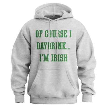 Of Course I Daydrink, I'm Irish Unisex Hoodie