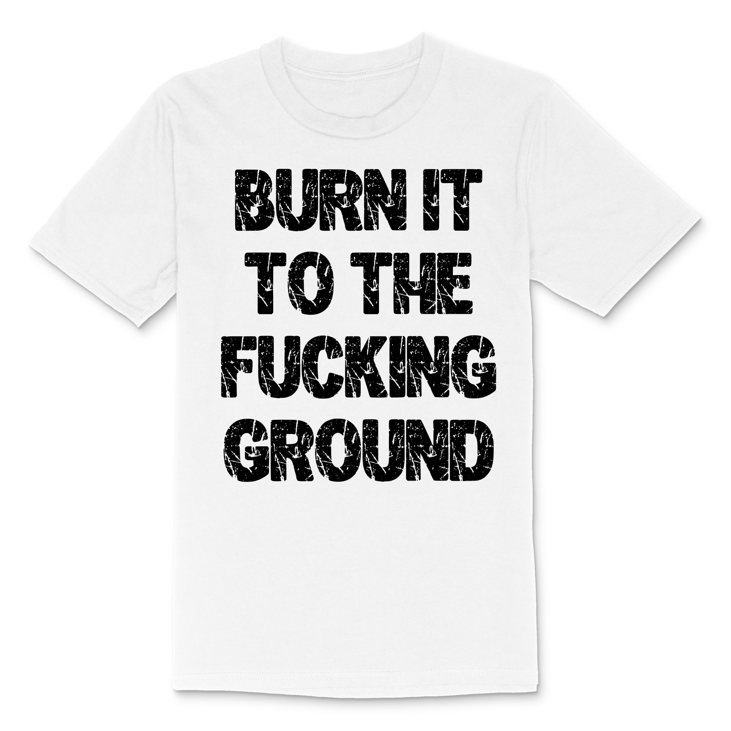 Burn It To The Fucking Ground Men's TShirt