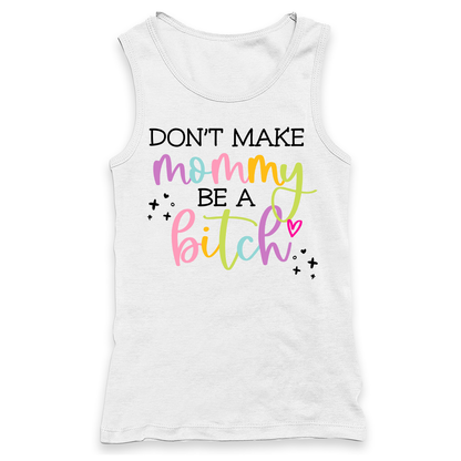 Don't Make Mommy Be A Bitch Racerback Tank
