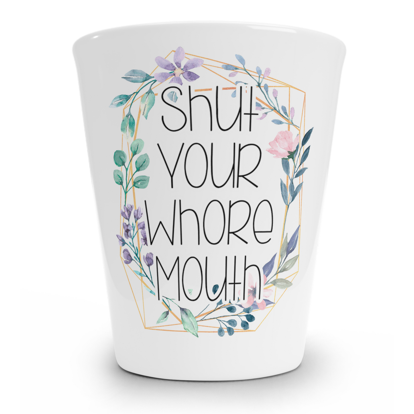 Shut Your Whore Mouth Shot Glass