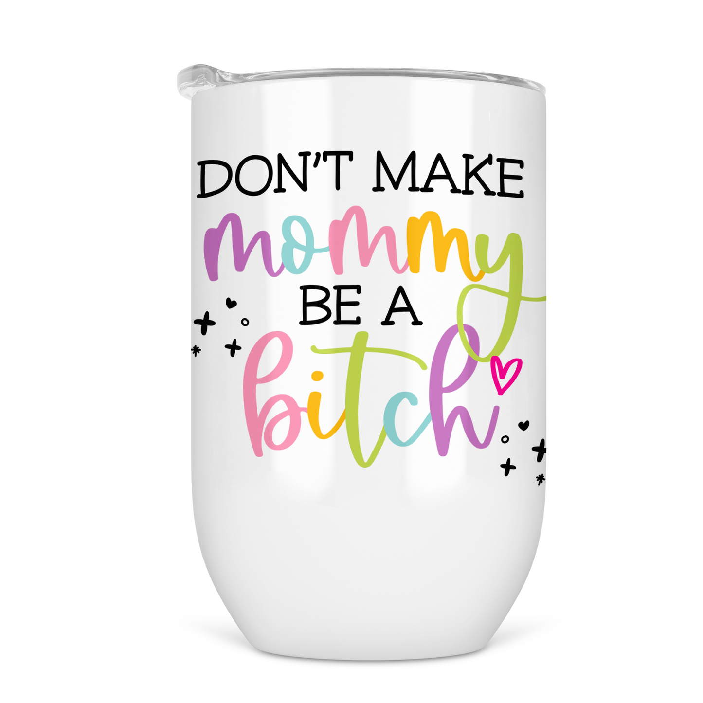 Don't Make Mommy Be A Bitch Wine Tumbler