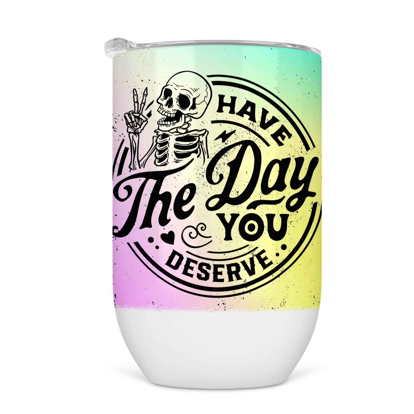 Have The Day You Deserve Wine Tumbler