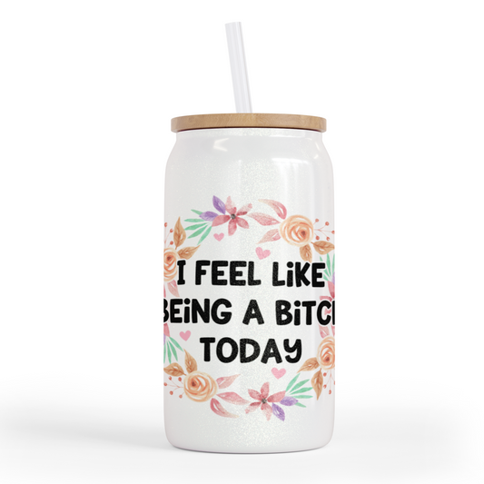 I Feel Like Being A Bitch Today 16 Oz Shimmer Glass Jar