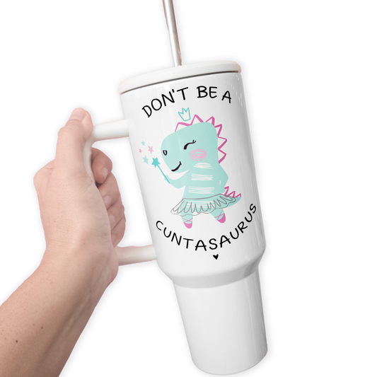 Don't Be A Cuntasaurus 40 Oz Tumbler