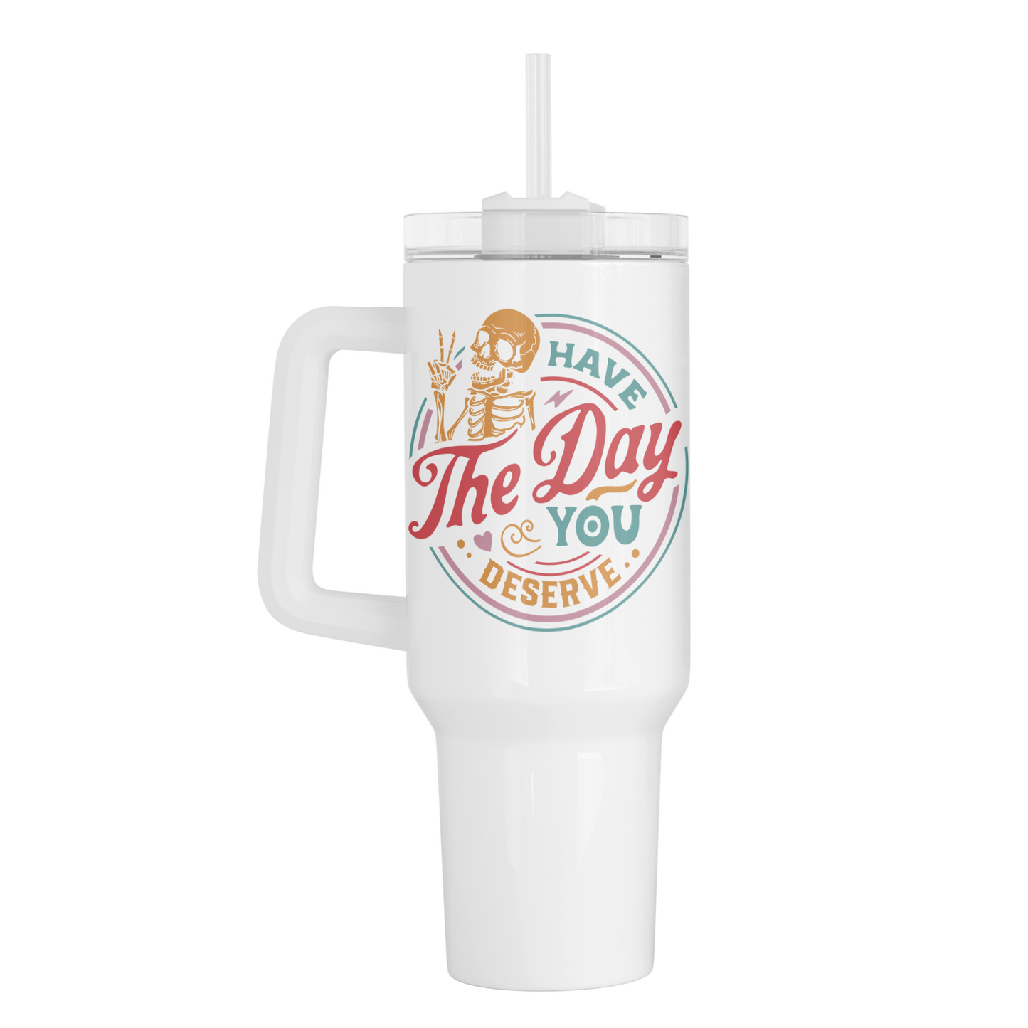 Have The Day You Deserve 40 Oz Tumbler