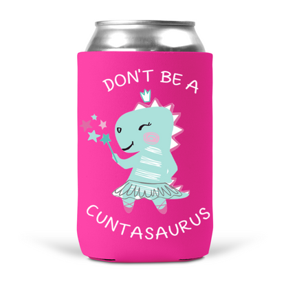 Don't Be A Cuntasaurus Koozie