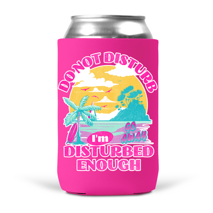 Do Not Disturb I'm Disturbed Enough Koozie