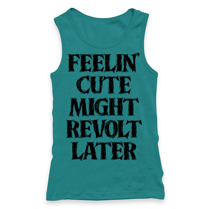Feelin' Cute Might Revolt Later Racerback Tank Top