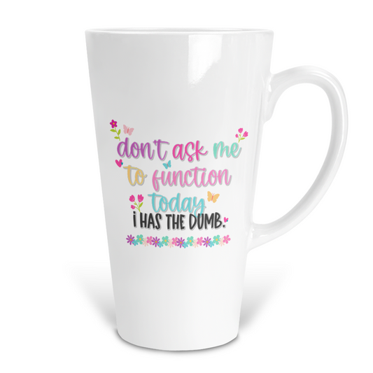 Don't Ask Me To Function Today I Has The Dumb 17 Oz Ceramic Latte Mug