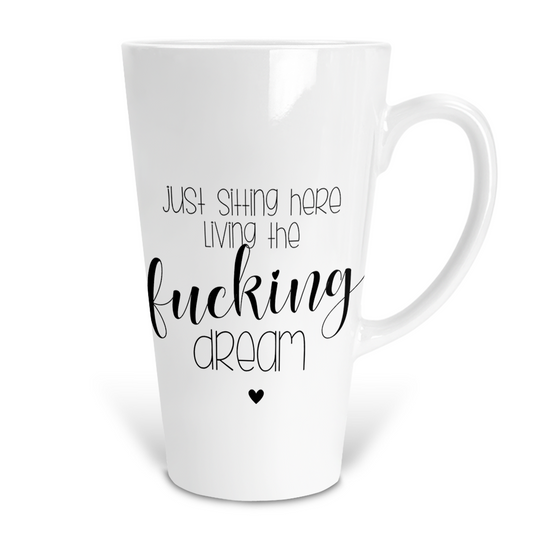 Just Sitting Here Living The Fucking Dream 17 Oz Ceramic Latte Mug