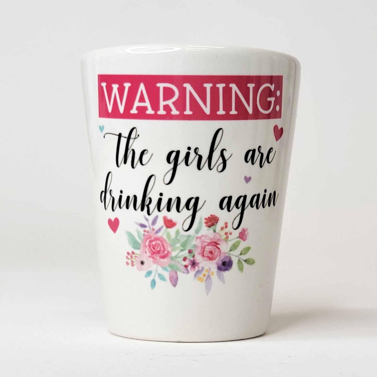Warning The Girls Are Drinking Again Shot Glass
