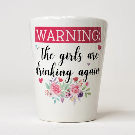 Warning The Girls Are Drinking Again Shot Glass