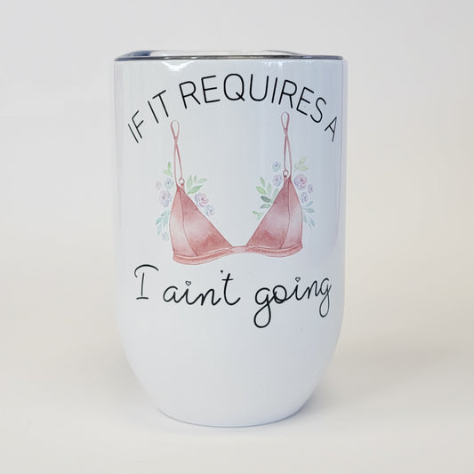 If It Requires A Bra I Ain't Going 12 Oz Wine Tumbler