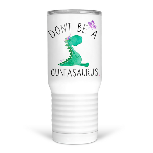 Don't Be A Cuntasaurus 20 Oz Travel Tumbler