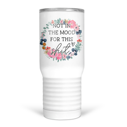 Not In The Mood For This Shit 20 Oz Travel Tumbler