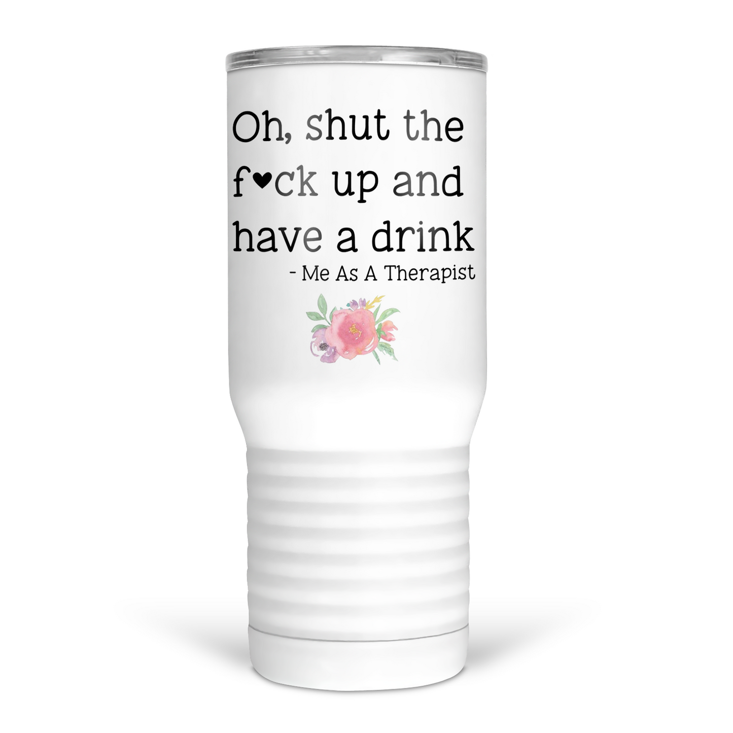 Oh, Shut The Fuck Up And Have A Drink 20 Oz Travel Tumbler