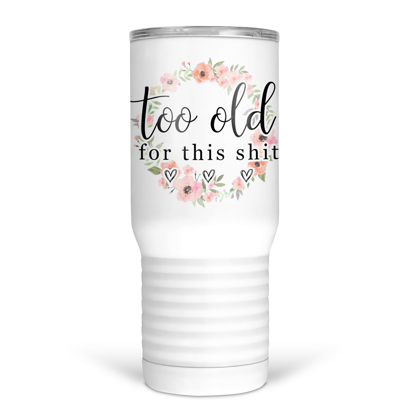 Too Old For This Shit 20 Oz Travel Tumbler