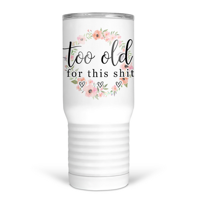 Too Old For This Shit 20 Oz Travel Tumbler