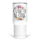 I Used To Be Cool 20 Oz Travel Tumbler