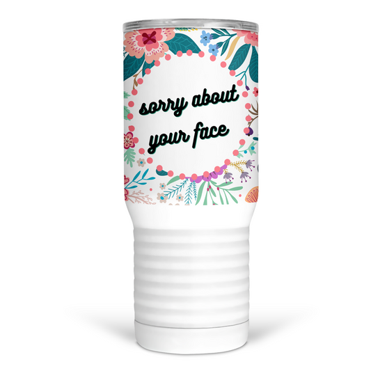 Sorry About Your Face 20 Oz Travel Tumbler