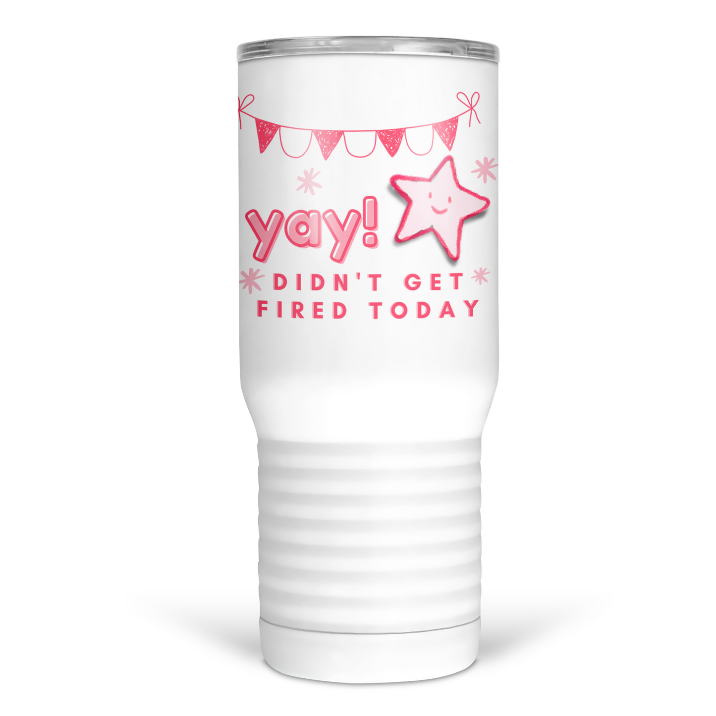 YAY Didn't Get Fired Today 20 Oz Travel Tumbler