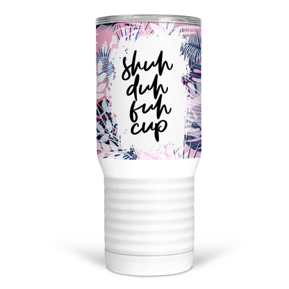 Shuh Duh Fuh Cup 20 Oz Travel Tumbler