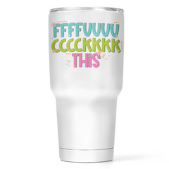 Fuck This 30 Oz Wide Tumbler