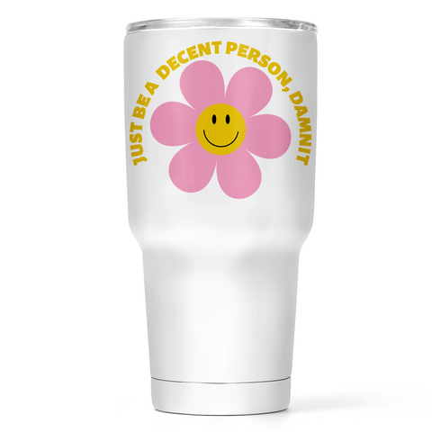 Just Be A Decent Person, Damnit 30 Oz Wide Tumbler