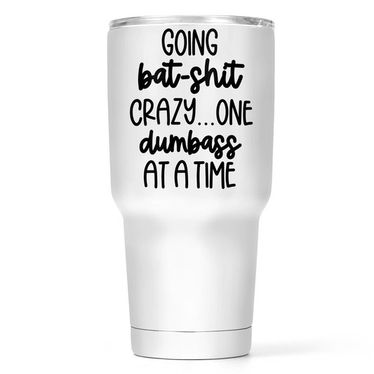 Going Bat Shit Crazy One Dumbass At A Time 30 Oz Wide Tumbler
