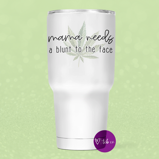Mama Needs A Blunt To The Face 30 Oz Wide Tumbler