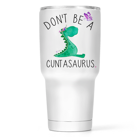 Don't Be A Cuntasaurus 30 Oz Wide Tumbler