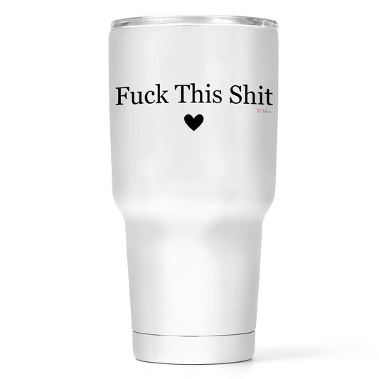 Fuck This Shit 30 Oz Wide