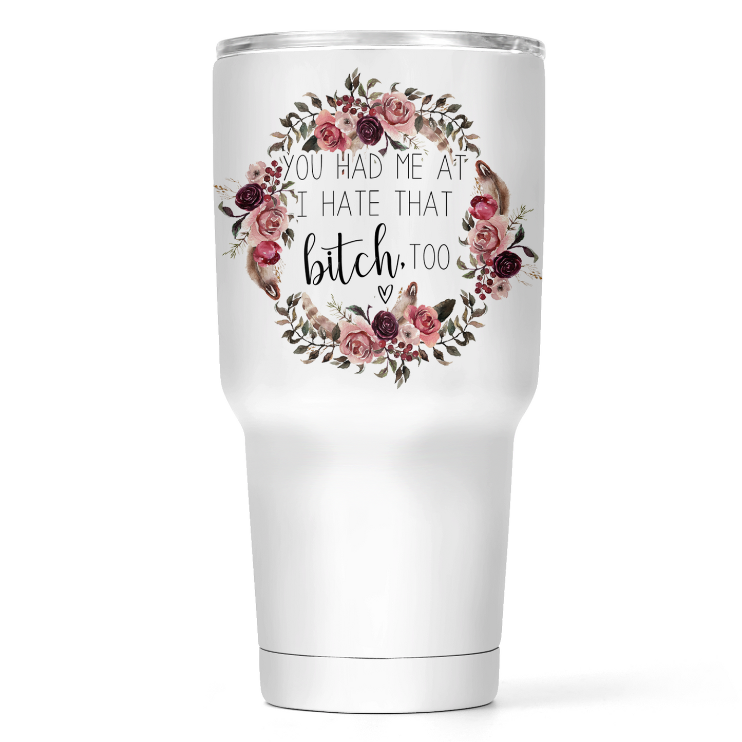 You Had Me At I Hate That Bitch Too 30 Oz Wide Tumbler