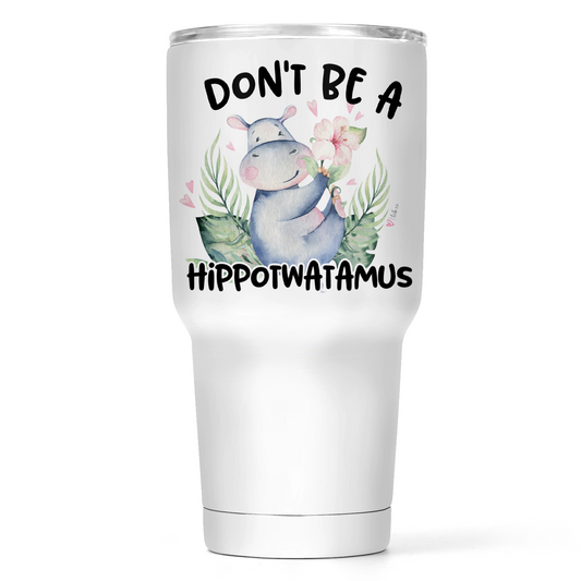 Don't Be A Hippotwatamus 30 Oz Wide Tumbler