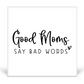 Good Moms Say Bad Words Desk Sign
