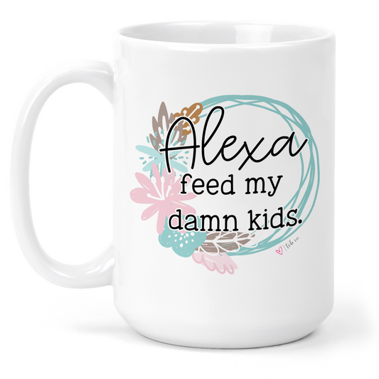 Alexa Feed My Damn Kids 15 Oz Ceramic Mug