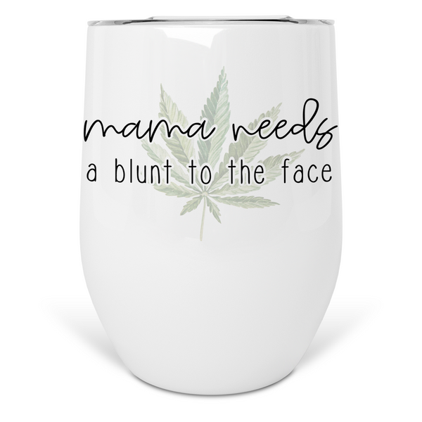 Mama Needs A Blunt To The Face Wine Tumbler
