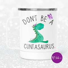Don't Be A Cuntasaurus Mug With Lid
