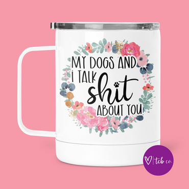 My Dogs and I Talk Shit About You Mug With Lid