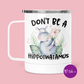 Don't Be A Hippotwatamus Mug With Lid