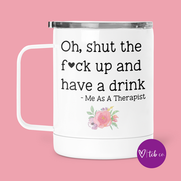 Oh, Shut The Fuck Up and Have A Drink Mug With Lid