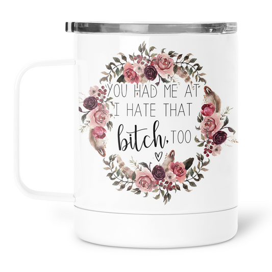 You Had Me At I Hate That Bitch Too Mug With Lid