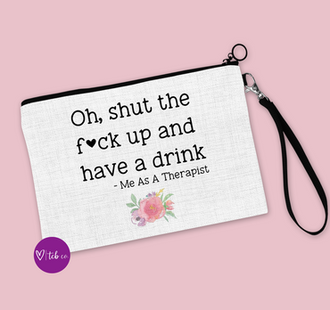 Oh, Shut The Fuck Up And Have A Drink, Me As A Therapist Cosmetic Bag