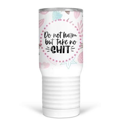 Do No Harm But Take No Shit 20 Oz Travel Tumbler