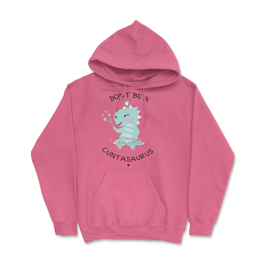 Don't Be A Cuntasaurus Hoodie