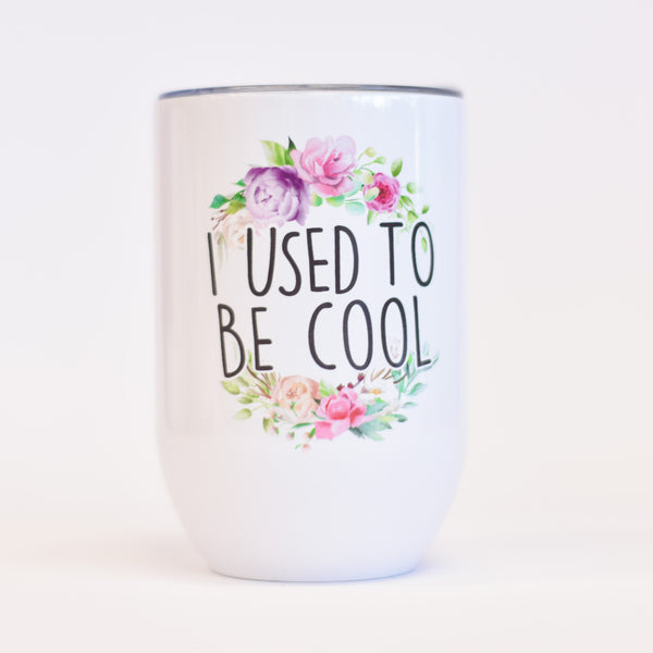 I Used To Be Cool 12 Oz Wine Tumbler