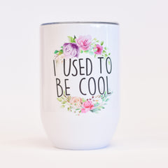 I Used To Be Cool 12 Oz Wine Tumbler