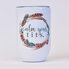 Calm Your Tits 12 Oz Wine Tumbler