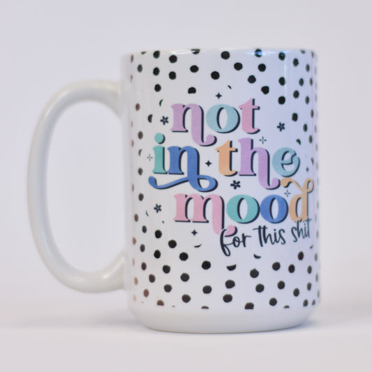 Not In The Mood For This Shit 15 Oz Ceramic Mug