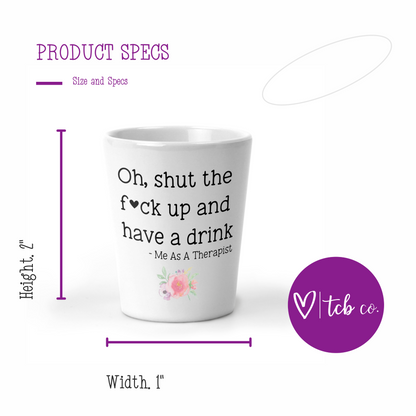 Oh, Shut The Fuck Up and Have A Drink Shot Glass